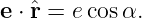 e ⋅ ˆr = ecosα.
