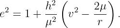           2(         )
e2 = 1 + h-- v2 − 2μ-  .
         μ2        r
