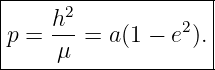 |--------------------|
|    h2              |
|p = ---=  a(1 − e2).|
------μ--------------
