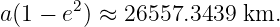 a(1 − e2) ≈ 26557.3439 km.
