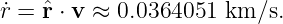 ˙r = ˆr ⋅ v ≈ 0.0364051 km ∕s.
