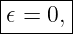 |------|
-𝜖 =-0,|
