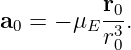           r0
a0 = − μE -3.
          r0
