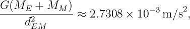 G(ME  +  MM  )                    2
------2-------≈  2.7308 ×  10−3m/s  ,
    d EM
