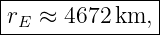 |--------------|
-rE-≈-4672-km,--
