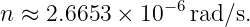                −6
n ≈ 2.6653 × 10   rad/s.
