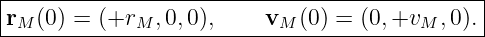 |----------------------------------------------|
|rM (0) = (+rM ,0,0),     vM (0) = (0,+vM  ,0).|
-----------------------------------------------
