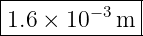 |------------|
1.6 × 10− 3m |
--------------
