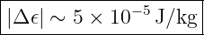 |--------------------|
|             −5     |
|Δ-𝜖| ∼-5 ×-10--J/kg--
