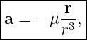 |-------r--|
a =  − μ--,|
--------r3--
