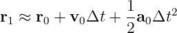                   1-    2
r1 ≈ r0 + v0Δt +  2a0Δt
