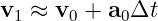v1 ≈ v0 + a0 Δt
