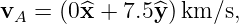 vA =  (0^x + 7.5^y)km/s,
