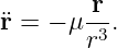         r
¨r =  − μ r3.
