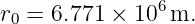                6
r0 = 6.771 × 10  m.
