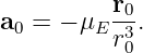           r0
a0 = − μE r3.
           0
