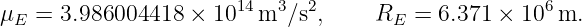 μ  = 3.986004418  × 1014m3 ∕s2,     R  =  6.371 ×  106m.
 E                                   E
