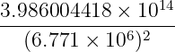                  14
3.986004418-×--10--
  (6.771 × 106)2