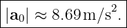 |----------------|
|a0| ≈ 8.69m/s2. |
------------------
