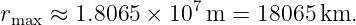 rmax ≈ 1.8065 ×  107m  = 18065 km.

