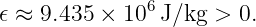 𝜖 ≈ 9.435 × 106 J/kg > 0.
