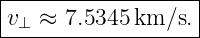 |------------------|
|v⊥ ≈ 7.5345 km/s. |
--------------------
