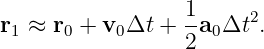                   1-    2
r1 ≈ r0 + v0Δt +  2a0Δt  .
