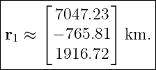 |-----⌊--------⌋-----|
|      7047.23       |
|r1 ≈ ⌈− 765.81⌉ km. |
|      1916.72       |
----------------------
