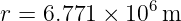 r = 6.771 × 106m
