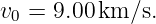 v0 = 9.00km/s.
