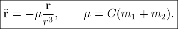 |-------r------------------------|
|¨r = − μ-3,     μ = G (m1 + m2 ).|
--------r-------------------------
