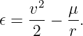     v2   μ
𝜖 = ---− --.
    2    r
