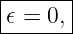 |------|
-𝜖 =-0,|
