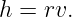 h = rv.
