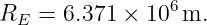 R  =  6.371 ×  106m.
 E
