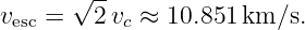       √ --
vesc =  2 vc ≈ 10.851km/s.
