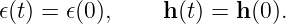 𝜖(t) = 𝜖(0),     h(t) = h(0).
