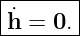 |------|
h˙ = 0.|
--------
