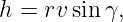 h = rv sin γ,
