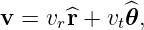 v = vr^r + vt^𝜃,
