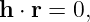 h ⋅ r = 0,
