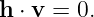 h ⋅ v = 0.
