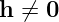 h  ⁄= 0  