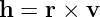h = r × v  