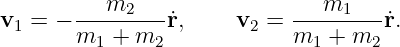 v1 =  − --m2----r˙,     v2 = ---m1----˙r.
        m1 + m2             m1  + m2
