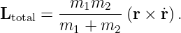         --m1m2---
Ltotal = m1 + m2 (r × ˙r).
