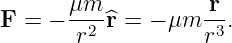        μm           r
F  = − -r2 ^r = − μm r3.
