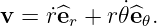 v = r˙^e + r𝜃˙^e  .
       r      𝜃
