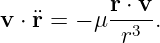 v ⋅¨r = − μr-⋅ v-.
           r3
