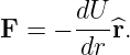        dU-
F =  − dr ^r.
